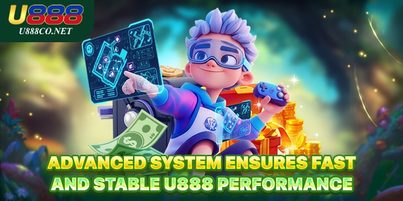 U888 Advanced system ensures fast and stable U888 performance