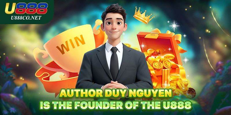 Author Duy Nguyen Author Duy Nguyen is the founder of the U888