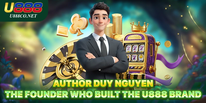 Author Duy Nguyen Author Duy Nguyen – The Founder Who Built the U888 Brand