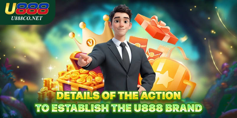 Author Duy Nguyen Details of the action to establish the U888 brand