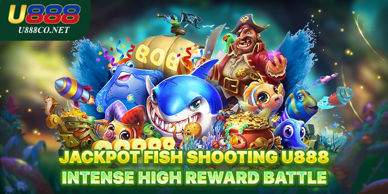 Jackpot Fish Shooting U888 – Intense High Reward Battle