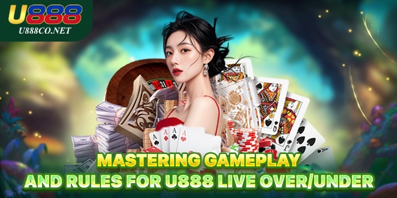 Mastering Gameplay and Rules for U888 Live Over/Under